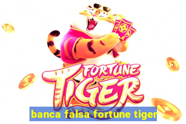 banca falsa fortune tiger